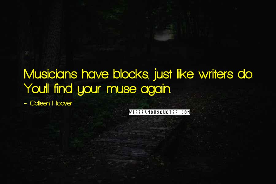 Colleen Hoover Quotes: Musicians have blocks, just like writers do. You'll find your muse again.