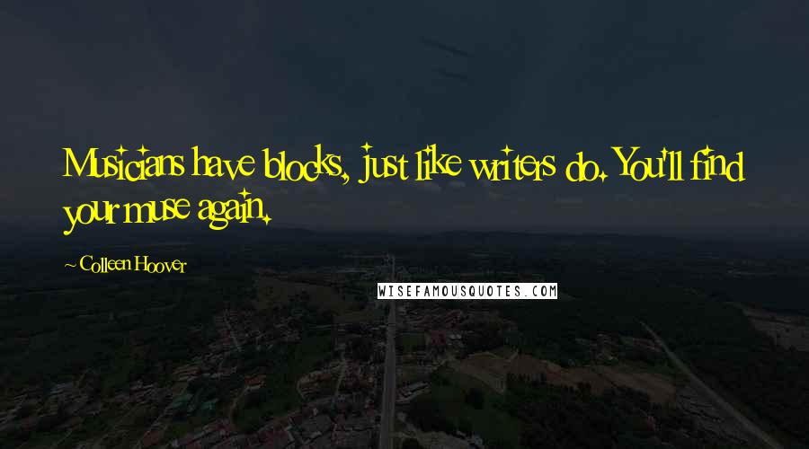 Colleen Hoover Quotes: Musicians have blocks, just like writers do. You'll find your muse again.