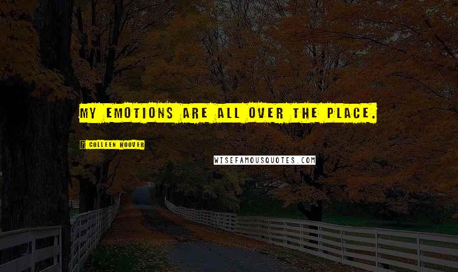 Colleen Hoover Quotes: My emotions are all over the place.