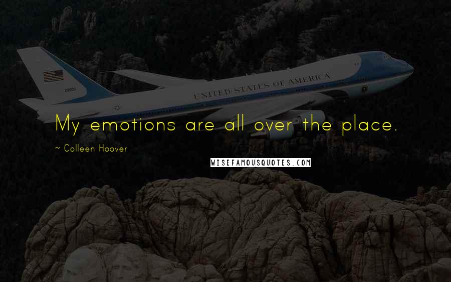 Colleen Hoover Quotes: My emotions are all over the place.