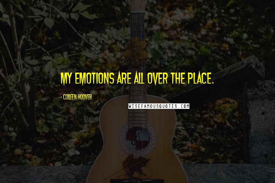 Colleen Hoover Quotes: My emotions are all over the place.