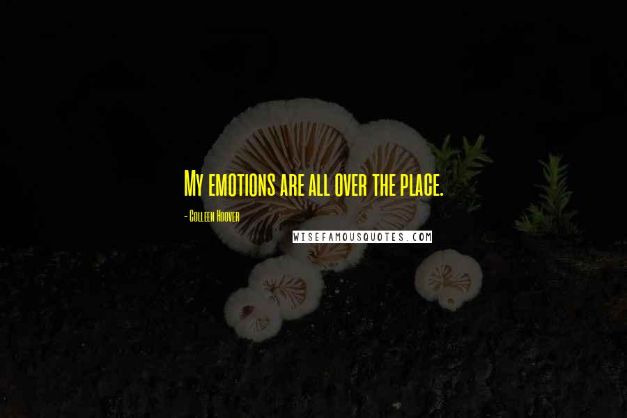 Colleen Hoover Quotes: My emotions are all over the place.