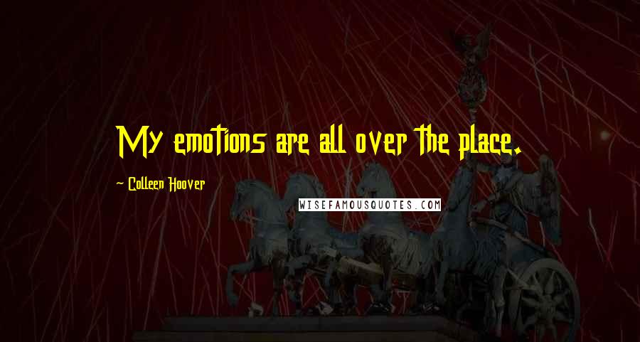 Colleen Hoover Quotes: My emotions are all over the place.