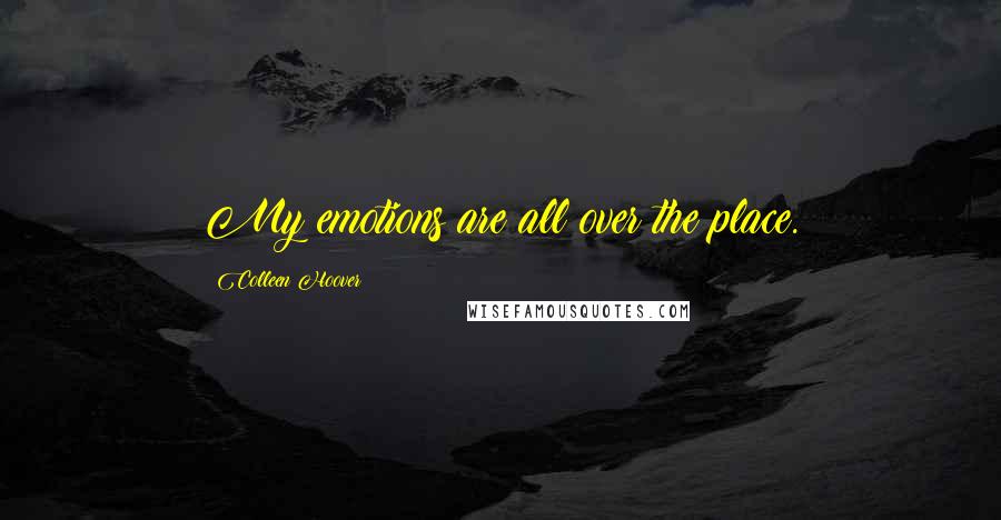 Colleen Hoover Quotes: My emotions are all over the place.