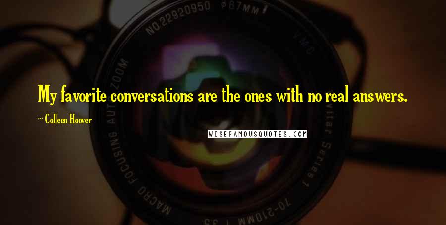 Colleen Hoover Quotes: My favorite conversations are the ones with no real answers.