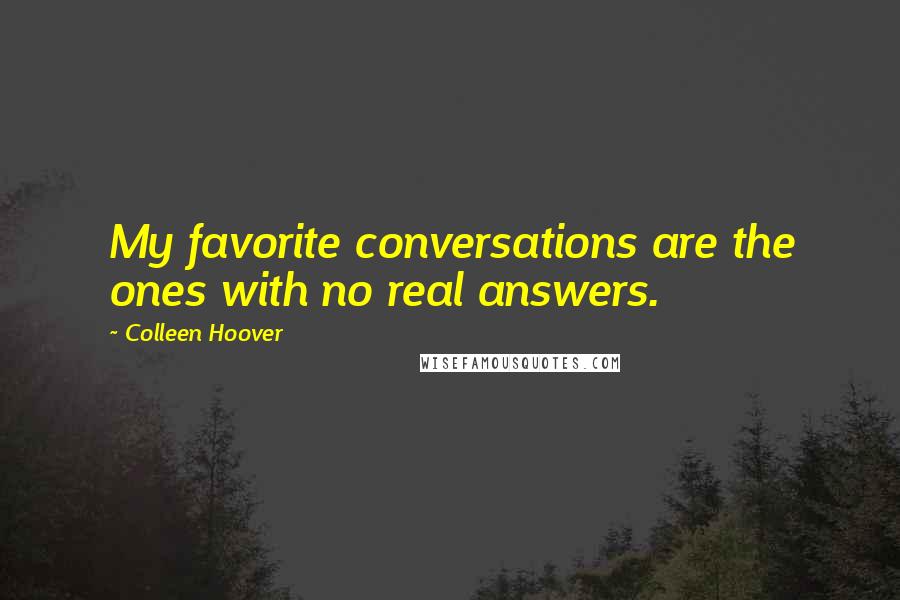 Colleen Hoover Quotes: My favorite conversations are the ones with no real answers.