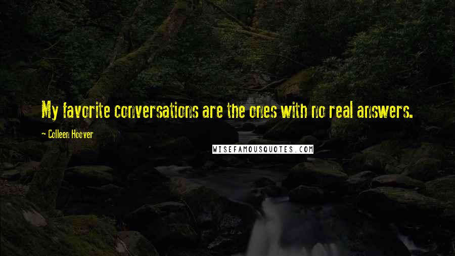 Colleen Hoover Quotes: My favorite conversations are the ones with no real answers.