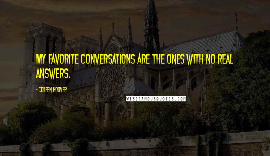 Colleen Hoover Quotes: My favorite conversations are the ones with no real answers.
