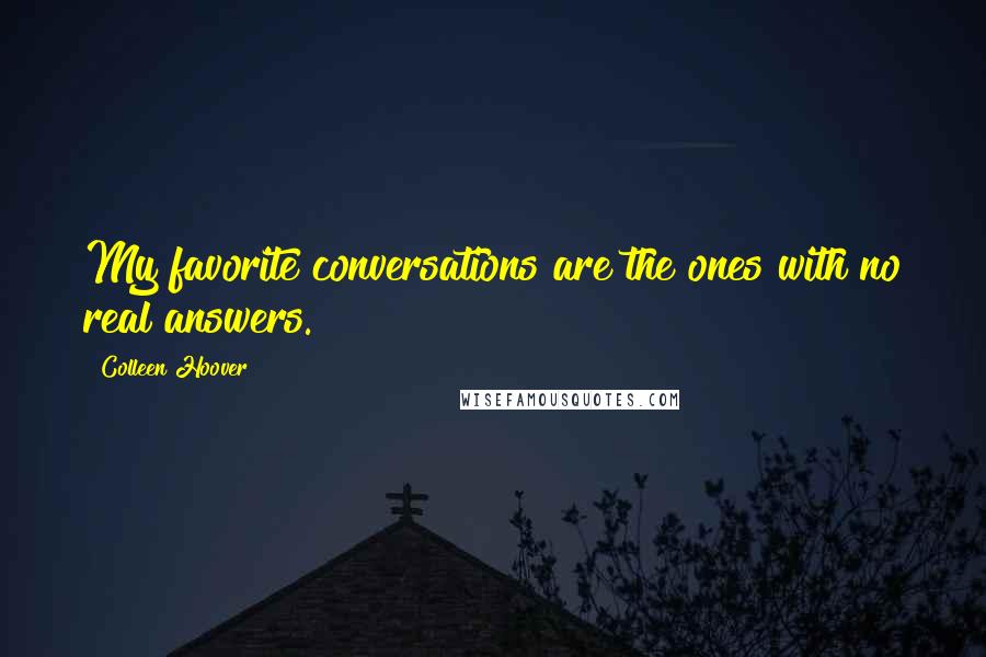 Colleen Hoover Quotes: My favorite conversations are the ones with no real answers.