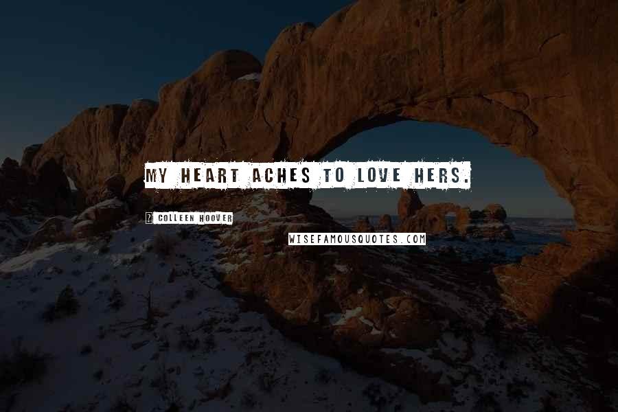 Colleen Hoover Quotes: My heart aches to love hers.