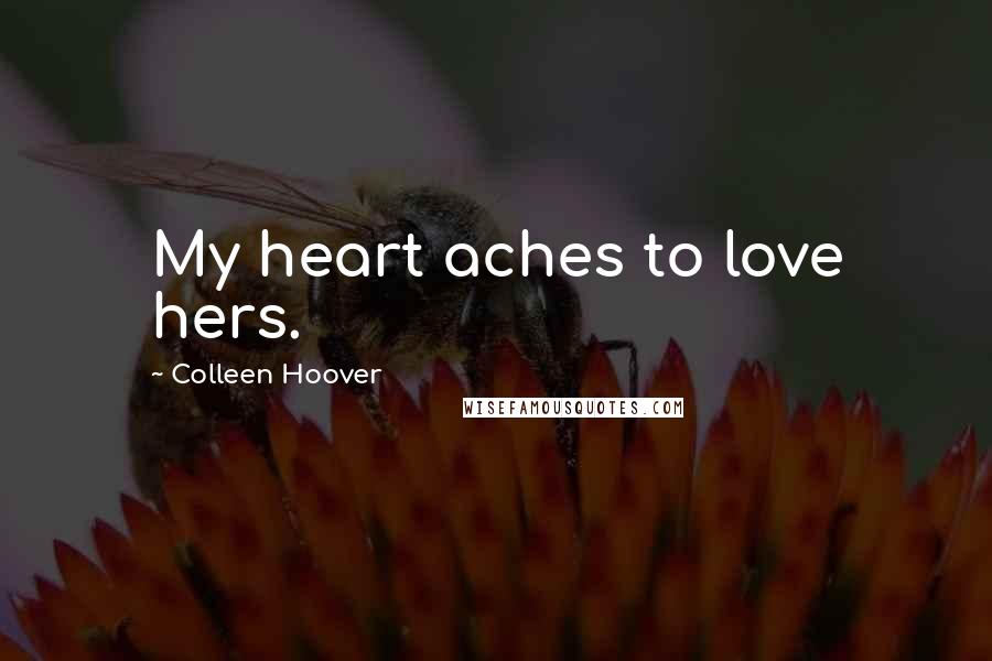 Colleen Hoover Quotes: My heart aches to love hers.