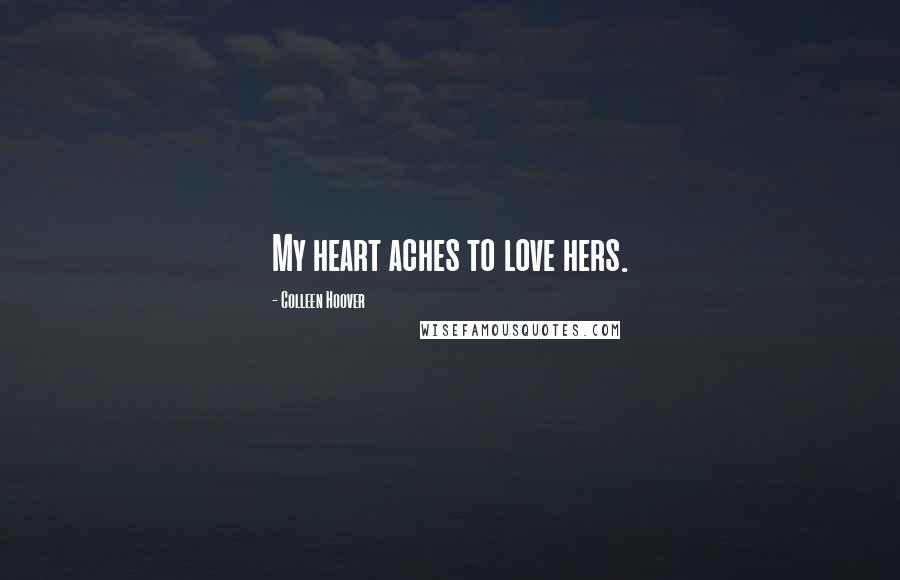 Colleen Hoover Quotes: My heart aches to love hers.
