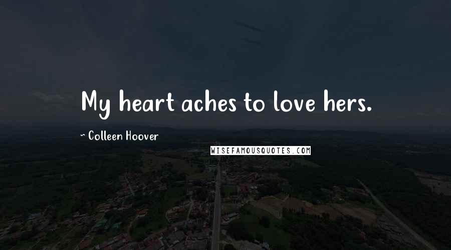 Colleen Hoover Quotes: My heart aches to love hers.