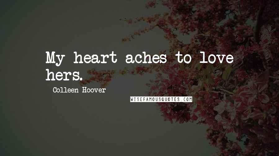 Colleen Hoover Quotes: My heart aches to love hers.