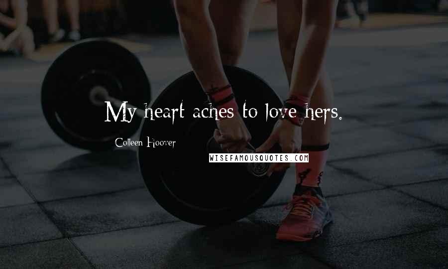 Colleen Hoover Quotes: My heart aches to love hers.