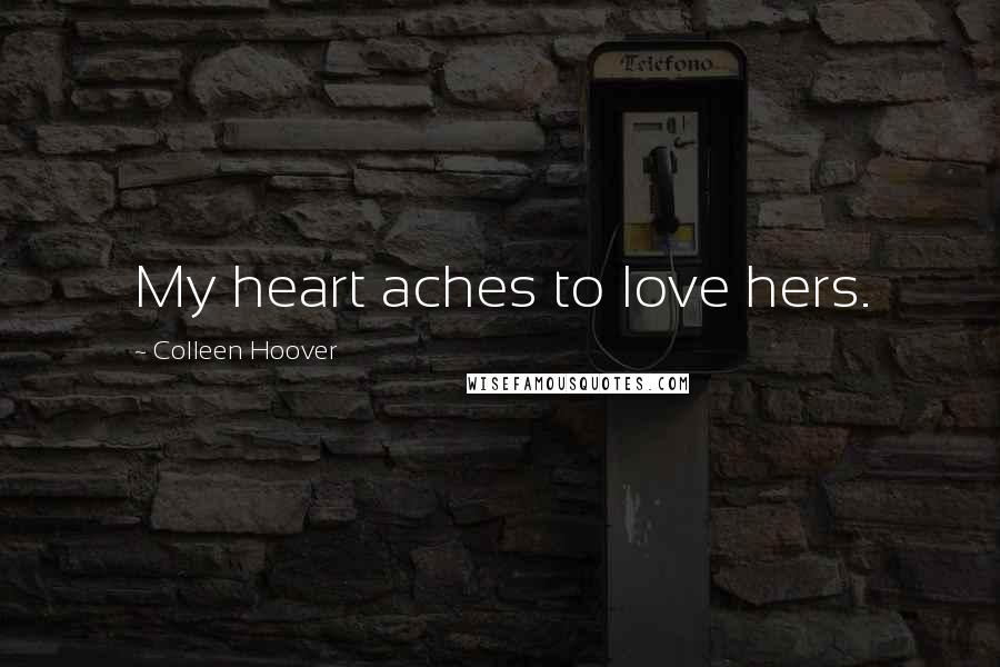 Colleen Hoover Quotes: My heart aches to love hers.