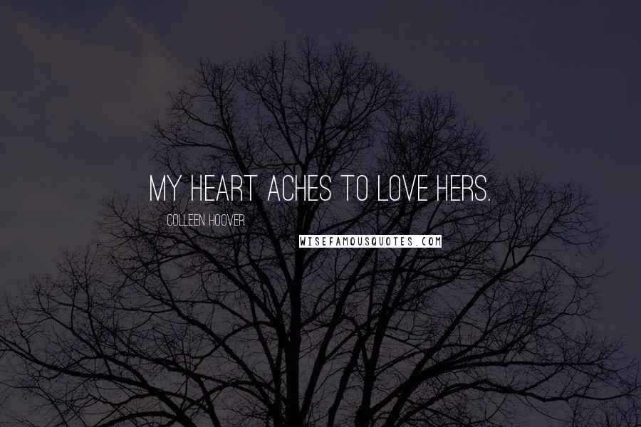 Colleen Hoover Quotes: My heart aches to love hers.