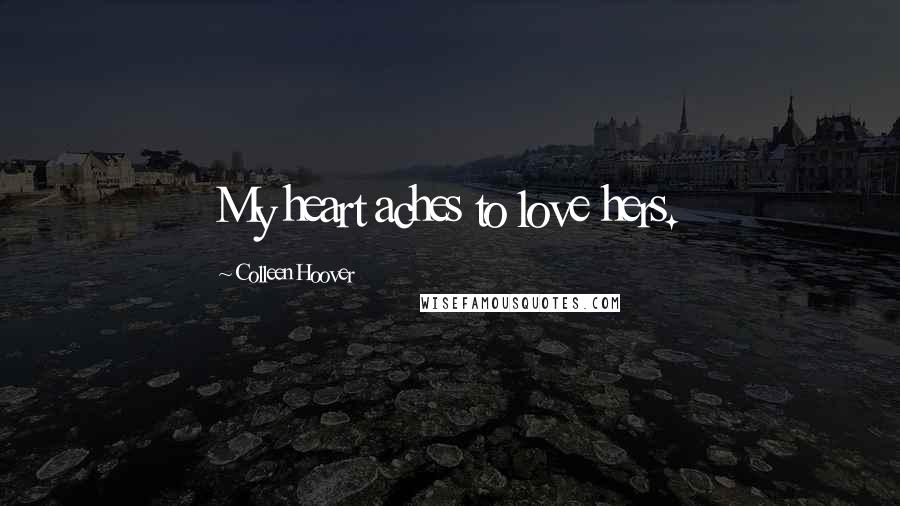Colleen Hoover Quotes: My heart aches to love hers.