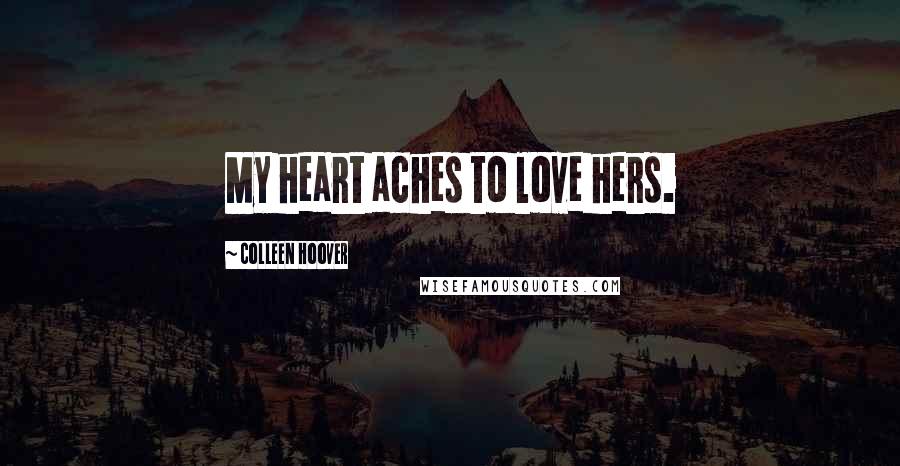 Colleen Hoover Quotes: My heart aches to love hers.