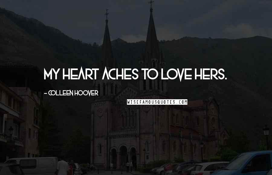 Colleen Hoover Quotes: My heart aches to love hers.