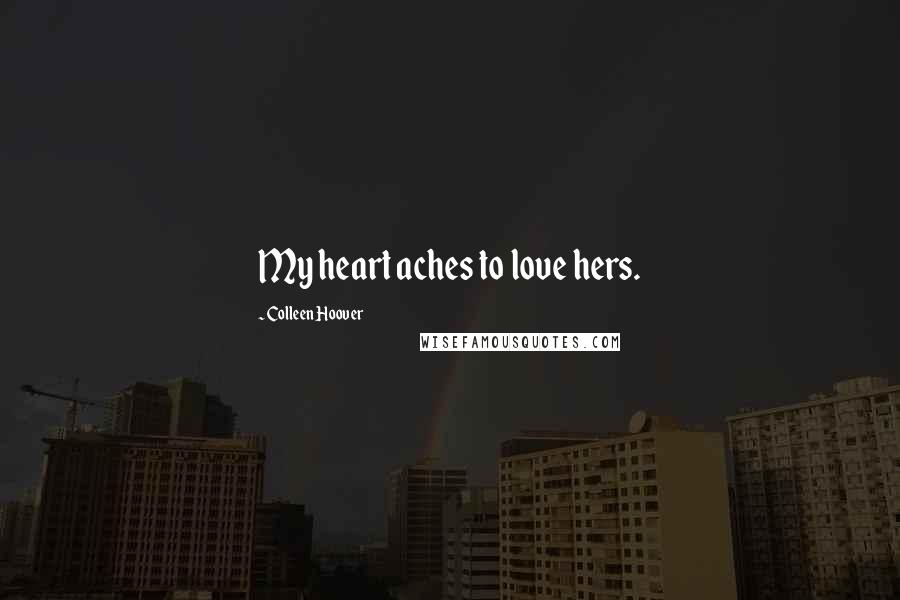 Colleen Hoover Quotes: My heart aches to love hers.