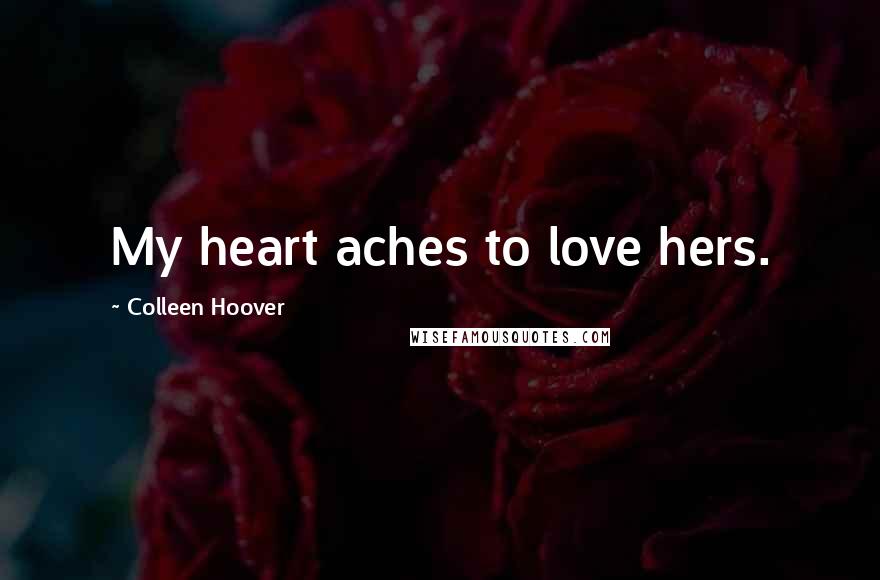Colleen Hoover Quotes: My heart aches to love hers.