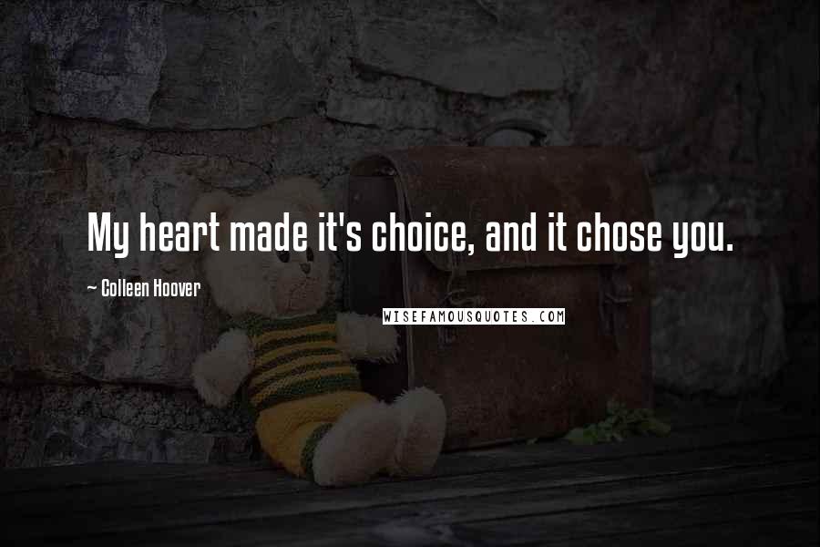 Colleen Hoover Quotes: My heart made it's choice, and it chose you.