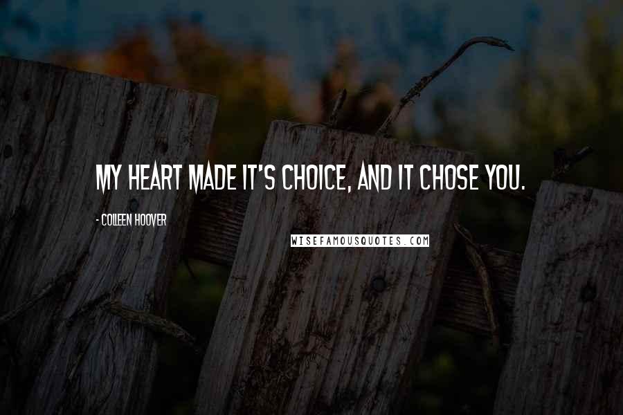 Colleen Hoover Quotes: My heart made it's choice, and it chose you.