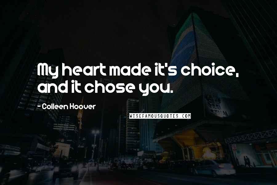 Colleen Hoover Quotes: My heart made it's choice, and it chose you.
