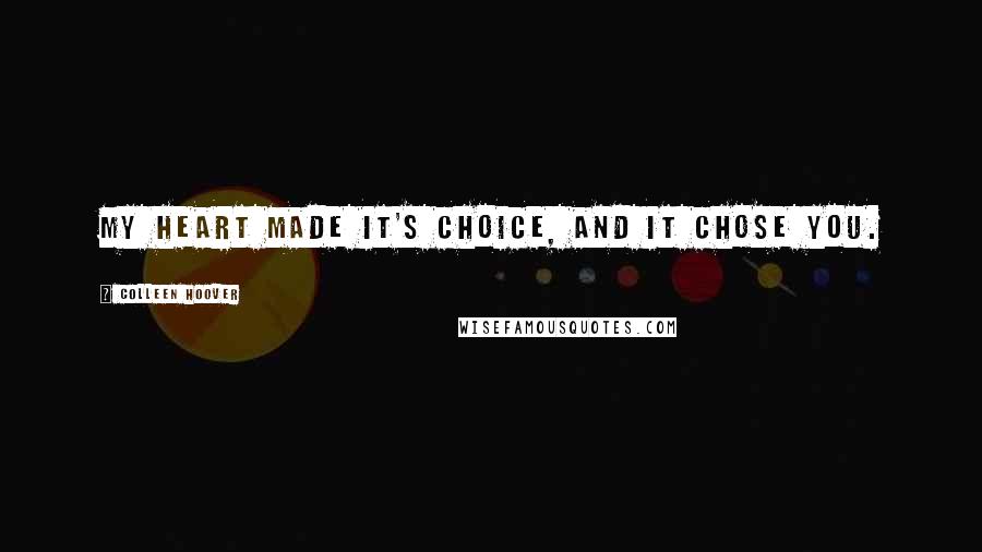 Colleen Hoover Quotes: My heart made it's choice, and it chose you.