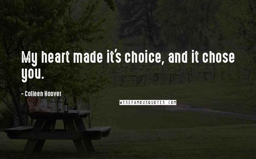 Colleen Hoover Quotes: My heart made it's choice, and it chose you.