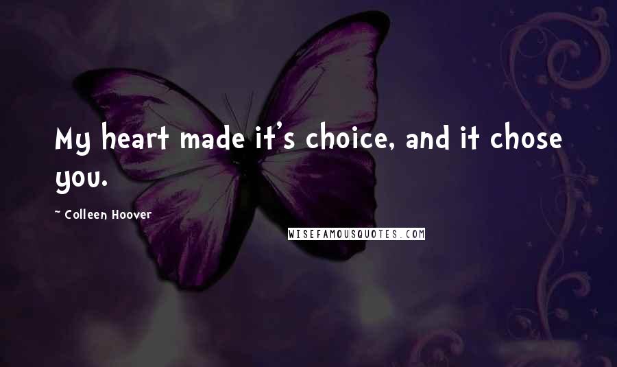Colleen Hoover Quotes: My heart made it's choice, and it chose you.