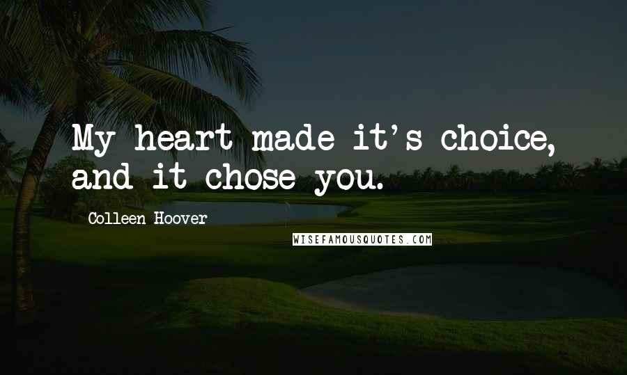 Colleen Hoover Quotes: My heart made it's choice, and it chose you.