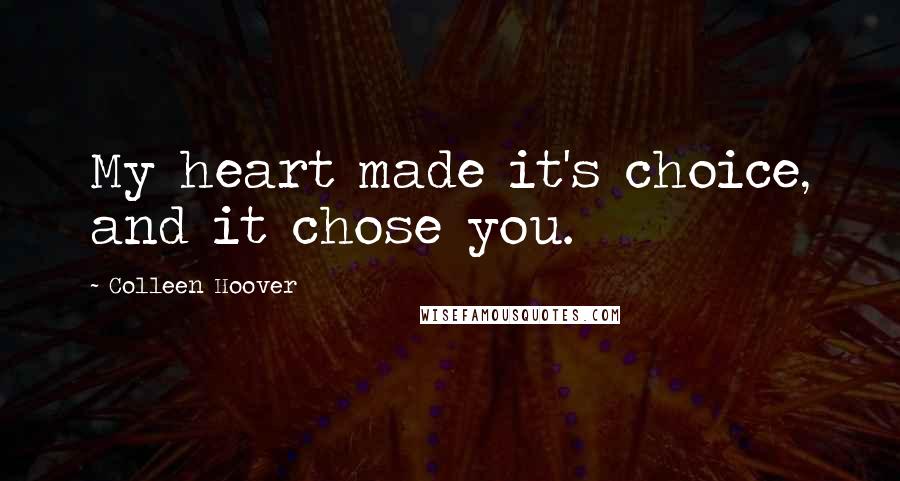 Colleen Hoover Quotes: My heart made it's choice, and it chose you.