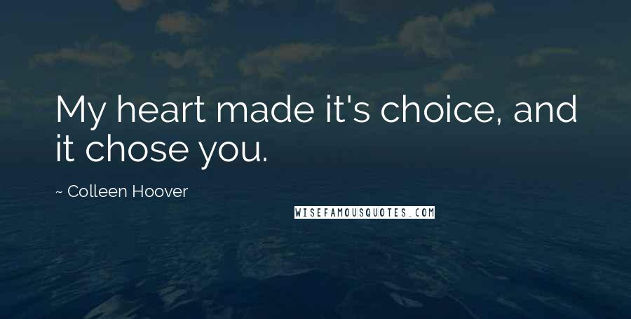 Colleen Hoover Quotes: My heart made it's choice, and it chose you.