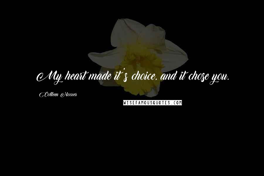 Colleen Hoover Quotes: My heart made it's choice, and it chose you.