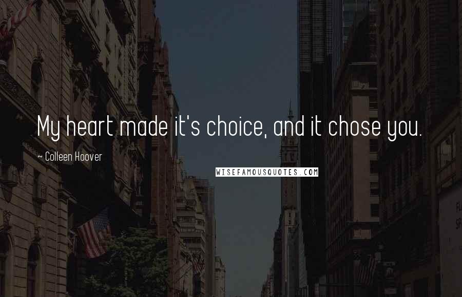 Colleen Hoover Quotes: My heart made it's choice, and it chose you.