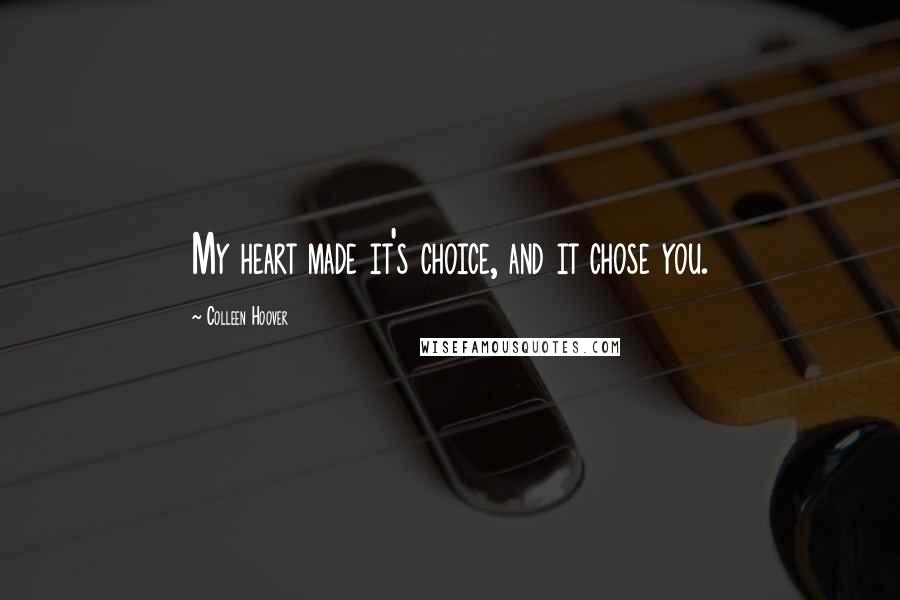 Colleen Hoover Quotes: My heart made it's choice, and it chose you.