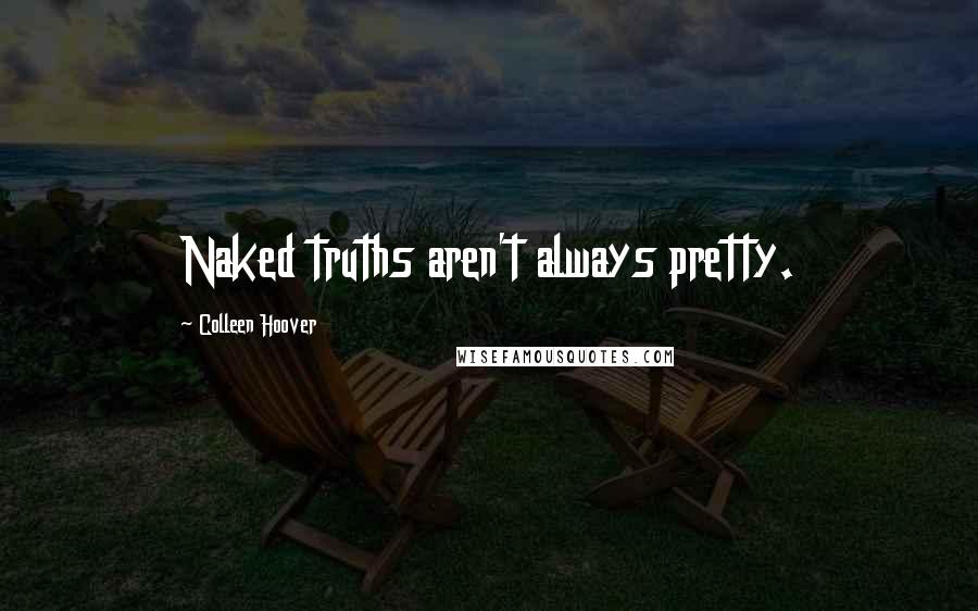 Colleen Hoover Quotes: Naked truths aren't always pretty.