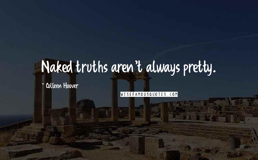 Colleen Hoover Quotes: Naked truths aren't always pretty.