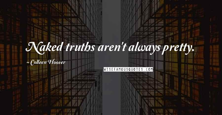 Colleen Hoover Quotes: Naked truths aren't always pretty.