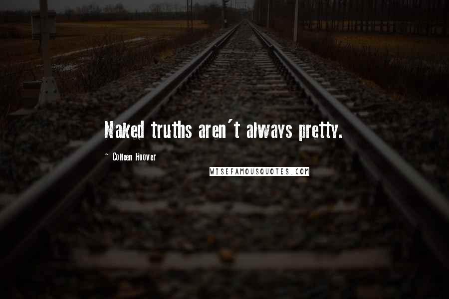 Colleen Hoover Quotes: Naked truths aren't always pretty.