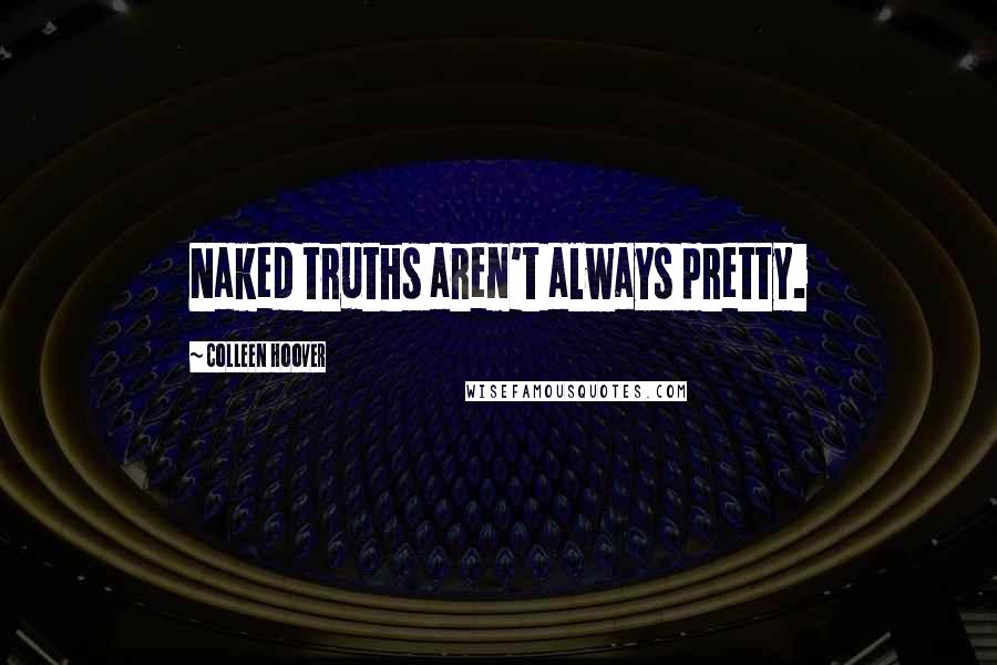 Colleen Hoover Quotes: Naked truths aren't always pretty.