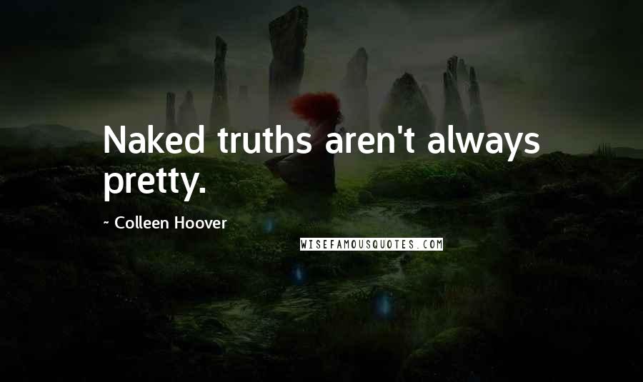 Colleen Hoover Quotes: Naked truths aren't always pretty.