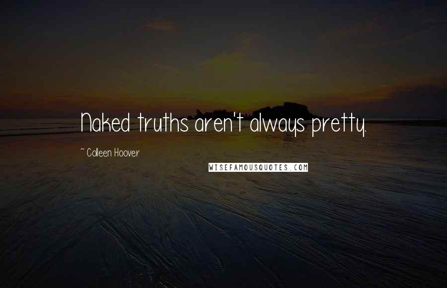 Colleen Hoover Quotes: Naked truths aren't always pretty.