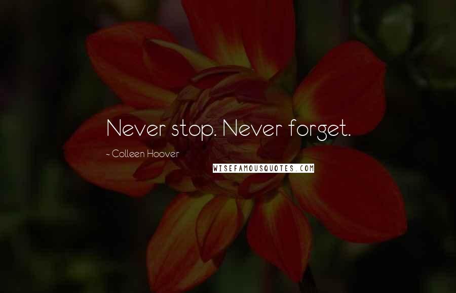 Colleen Hoover Quotes: Never stop. Never forget.