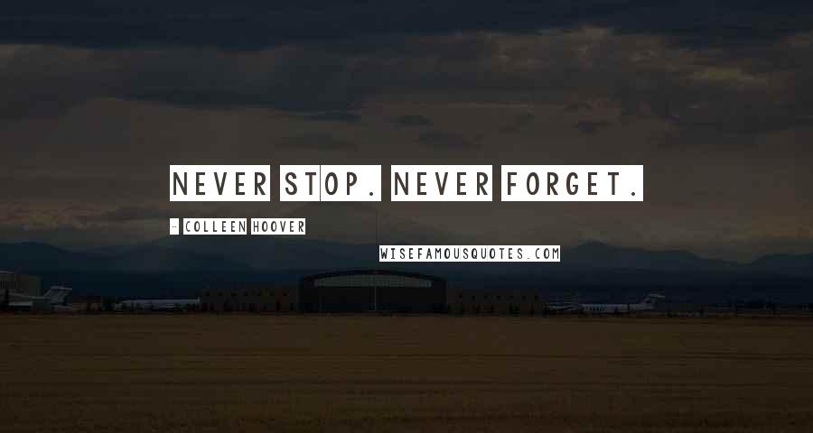 Colleen Hoover Quotes: Never stop. Never forget.