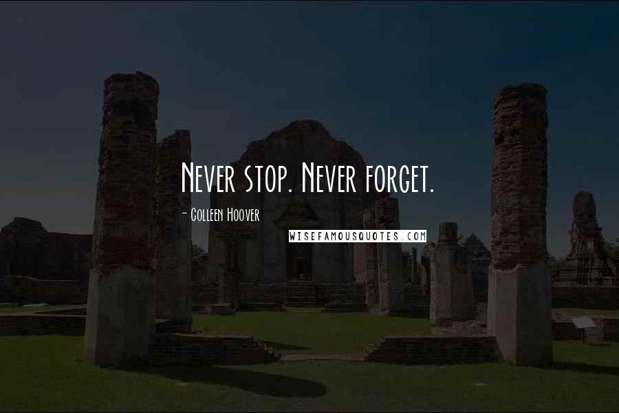 Colleen Hoover Quotes: Never stop. Never forget.