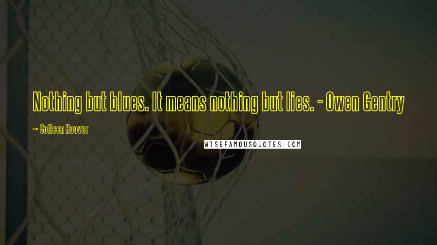 Colleen Hoover Quotes: Nothing but blues. It means nothing but lies. - Owen Gentry