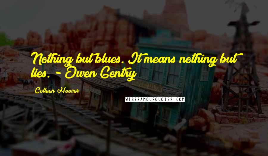 Colleen Hoover Quotes: Nothing but blues. It means nothing but lies. - Owen Gentry